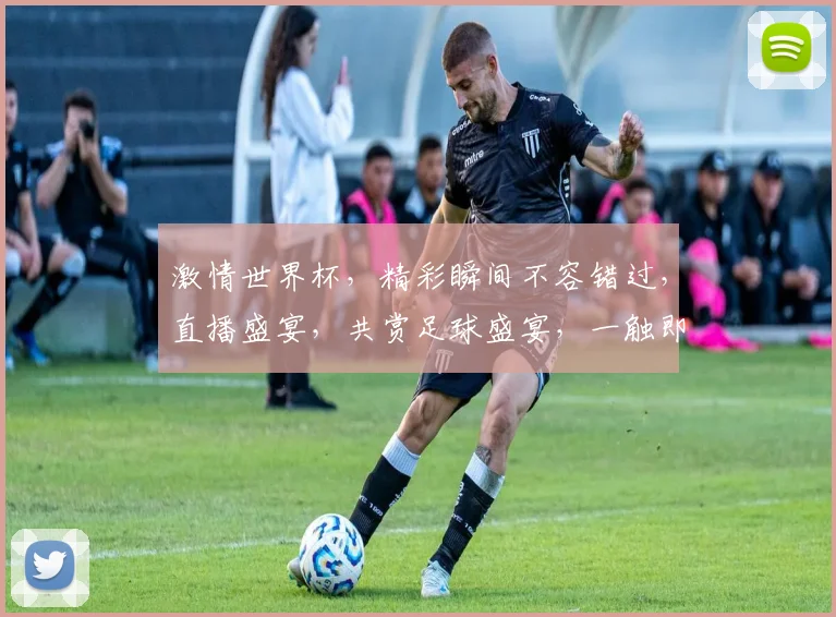 激情世界杯，精彩瞬间不容错过，直播盛宴，共赏足球盛宴，一触即发