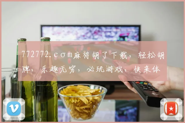 772772.cσm麻将胡了下载，轻松胡牌，乐趣无穷，必玩游戏，快来体验